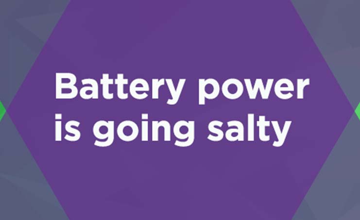 Featured image for “Battery Power is Going Salty”